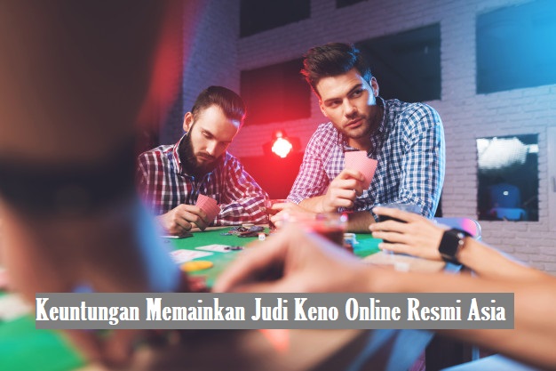 Keuntungan Memainkan Judi Keno Online Resmi Asia
